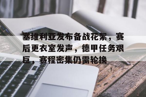 九游网页版登录 -塞维利亚发布备战花絮，赛后更衣室发声，德甲任务艰巨，赛程密集仍需轮换的简单介绍